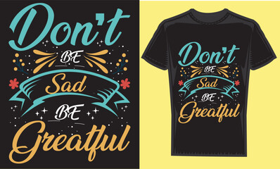 don't be sad be greatful typography t-shirt design. modern typography vector file,motivational t-shirt design Quote
