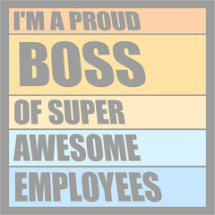 I'm A Proud Boss Of Super Awesome Employees Quote