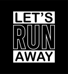 let's run away typography design for print t shirt