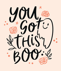 You got this boo lettering. Motivational comforting calming anxiety quotes for women and girls. Floral sheet ghost aesthetic card art. Cute encouragement text for women shirt design and print vector.