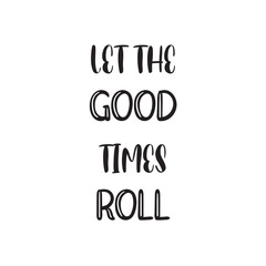 Let the Good Times Roll Lettering Quotes. Vector Illustration