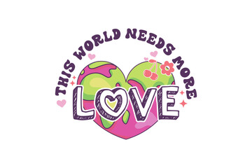  Retro Valentine's Day T shirt design Sublimation, This world needs more love