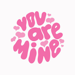 You are Mine Valentine's Day groovy lettering in a circle shape on a white background. Typography, sublimation, printing, decoration. vector.