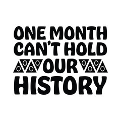 One Month Can't Hold Our History, Black History Month Celebration T-Shirt Design White And Black