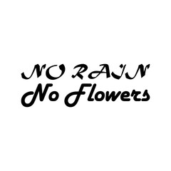 no rain no flowers black letter quote
