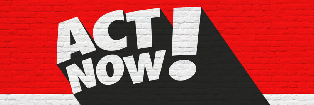 Act now