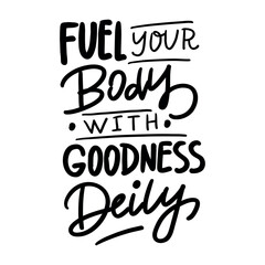 FUEL YOUR BODY WITH GOODNESS DEILY - Hand-drawn lettering. Inscription for prints and posters, invitation and greeting cards 
