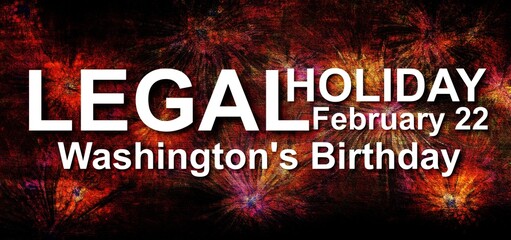 LEGAL HOLIDAY Washington's Birthday February 22