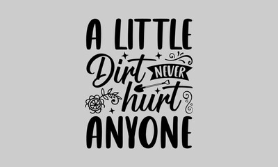 A little dirt never hurt anyone - Gardening T-Shirt Design, Dream Quote, Conceptual Handwritten Phrase T Shirt Calligraphic Design, Inscription For Invitation And Greeting Card, Prints And Posters.