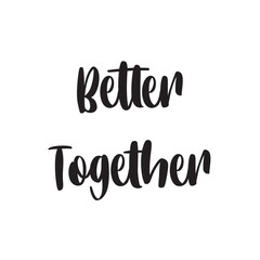 Better Together Lettering Quotes. Vector Illustration