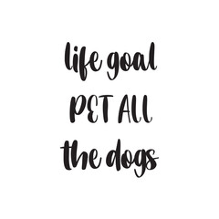 Life Goal Pet All the Dogs Lettering Quotes. Vector Illustration