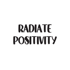 Radiate Positivity Lettering Quotes. Vector Illustration