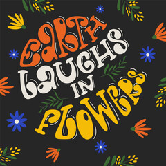 Hand drawn lettering poster Earth laughs in flowers in retro colors. Vector design with bright flowers.