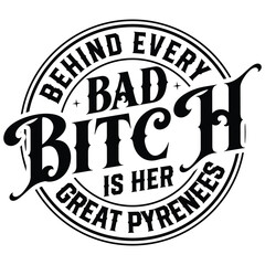 Behind Every Bad Bitch is her Great Pyrenees Gift t-shirt design,Gift For Her,Bad Bitch Club t-shirt design