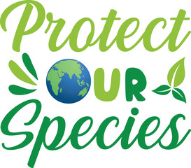 Fototapeta premium Protect our species T-shirt, Environmental Quotes, Earth Day, Mother Earth, Climate Change, Global Warming, Go Green Shirt, Mother Earth, Earth Day Sayings, Cut Files For Cricut And Silhouette