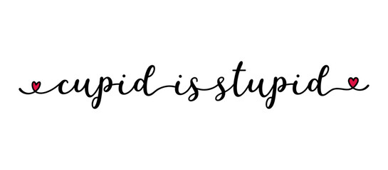 Cupid is Stupid quote as banner or logo, hand sketched. Funny Valentine's love phrase. Lettering for header, label, announcement, advertising, flyer, card, poster, gift.