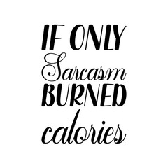 Fototapeta premium if only sarcasm burned calories black letters quote