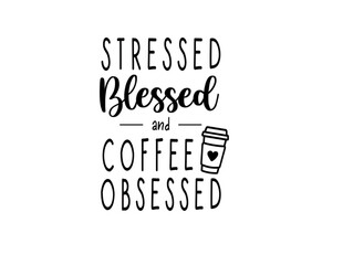 stressed blessed and coffee obsessed