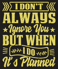 I do not always ignore you typography Behavior t-shirt design with grunge effect