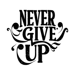 "Vintage-Inspired Motivational Mastery: 'NEVER GIVE UP' - A Testament to Perseverance and Courage in Classic Lettering Style"