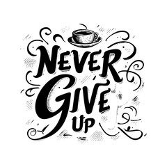 "Vintage-Inspired Motivational Mastery: 'NEVER GIVE UP' - A Testament to Perseverance and Courage in Classic Lettering Style"