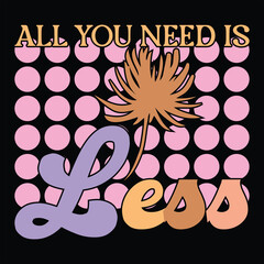 ALL YOU NEED IS LESS  BOHO FLOWER T-SHIRT DESIGN, 