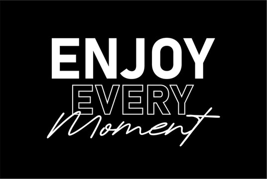 Enjoy Every Moment Slogan Typography for Print T Shirt Design Graphic Vector, Inspirational and Motivational Quote, Positive quotes, Kindness Quotes 