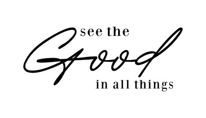 See The Good in All Things Slogan Typography for Print T Shirt Design Graphic Vector, Inspirational and Motivational Quote, Positive quotes, Kindness Quotes 