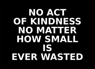 no act of kindness no matter how small is ever wasted writing on a black background