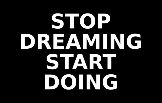 stop dreaming start doing writing on a black background