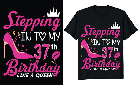 Stepping in to my 37th birthday like a queen - Birthday T shirt design, Queen birthday t shirt design