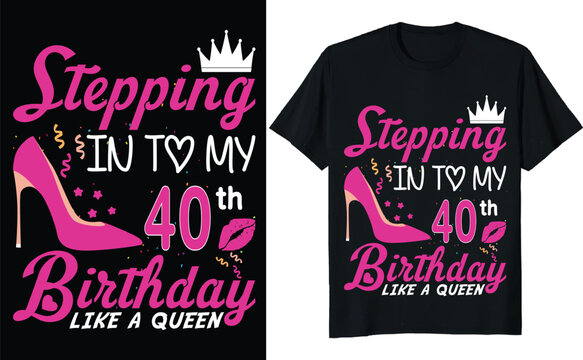 Stepping in to my 40th birthday like a queen - Birthday T shirt design, Queen birthday t shirt design