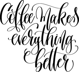 coffee makes everything better - hand lettering inscription to coffee shop design