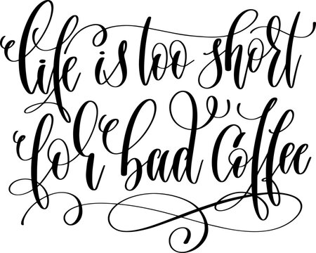 life is too short for bad coffee - hand lettering inscription to coffee shop design