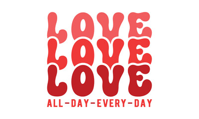 love all day every day svg,Valentine's Day svg,Retro Valentine Day Svg design,Valentine's Day t shirt bundle,Happy valentine's day typography t shirt quotes,Cricut Cut Files,Silhouette,vector,Love