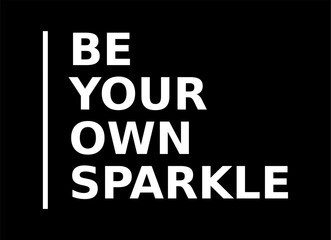 be your own sparkle writing on a black background