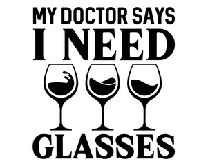 my doctor says i need glasses Svg, Wine svg,Drinking,Wine glass, Funny,Wine Sayings,Beer,wine Time,Wine Quotes