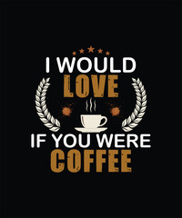 I would love if you were coffee typography tshirt design