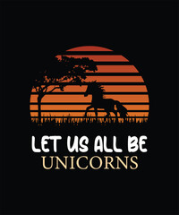 Let us All Be Unicorns - Funny Unicorn Lover T-Shirt
