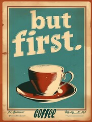 A vintage poster with the phrase "but first. coffee."