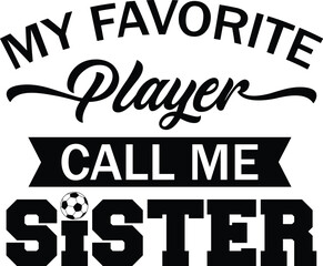 My favorite player call me sister T-shirt, Soccer Quote, Soccer Saying, Soccer Ball Monogram, FoobBall Shirt, Soccer Mom Life, Game Day, Soccer ball, Soccer players, Cut File For Cricut And Silhouette