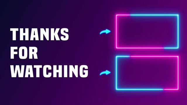 end screen animation for video channel with two neon glowing rectangles for next suggescion and text headline thanks for watching and gradient backgorund