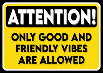 Attention only good and friendly vibes are allowed