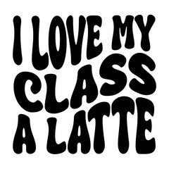 I Love My Class A Latte