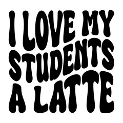 I Love My Students A Latte