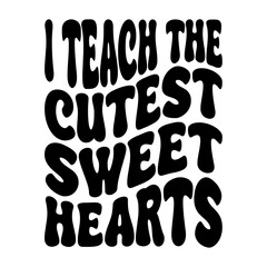I Teach The Cutest Sweet Hearts