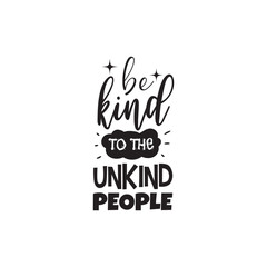 Be Kind To The Unkind people. Vector Design on White Background