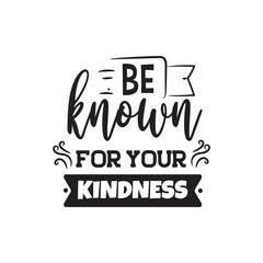 be Known For Your Kindness. Vector Design on White Background