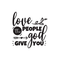 Love The People God Give You. Vector Design on White Background