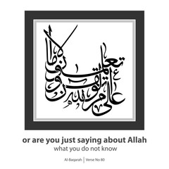 Calligraphy of you do not know, English Translated as, or are you just saying about Allah what you do not know, Verse No 80 from Al-Baqarah